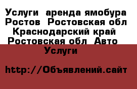 Услуги, аренда ямобура.Ростов, Ростовская обл, Краснодарский край - Ростовская обл. Авто » Услуги   